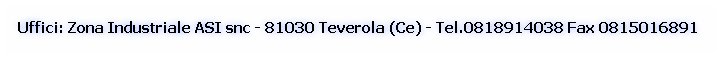 Uffici: Zona Industriale ASI snc - 81030 Teverola (Ce) - Tel.0818914038 Fax 0815016891